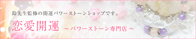 恋愛開運～パワーストーン専門店～鈴先生監修の開運パワーストーンショップです。